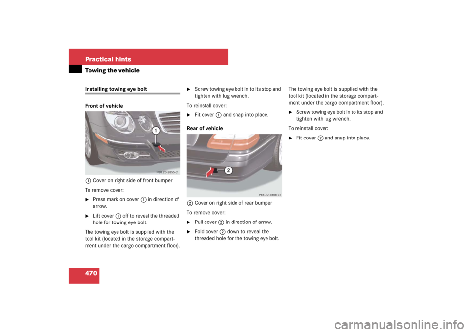 MERCEDES-BENZ E350 4MATIC WAGON 2007 S211 Owners Manual 470 Practical hintsTowing the vehicleInstalling towing eye bolt
Front of vehicle
1Cover on right side of front bumper
To remove cover:
Press mark on cover1 in direction of 
arrow.

Lift cover1 off t