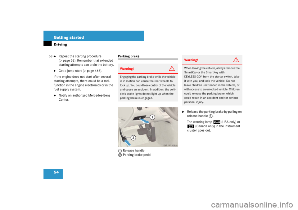 MERCEDES-BENZ E350 4MATIC WAGON 2007 S211 Owners Manual 54 Getting startedDriving
Repeat the starting procedure 
(page 52). Remember that extended 
starting attempts can drain the battery.

Get a jump start (
page 466).
If the engine does not start aft