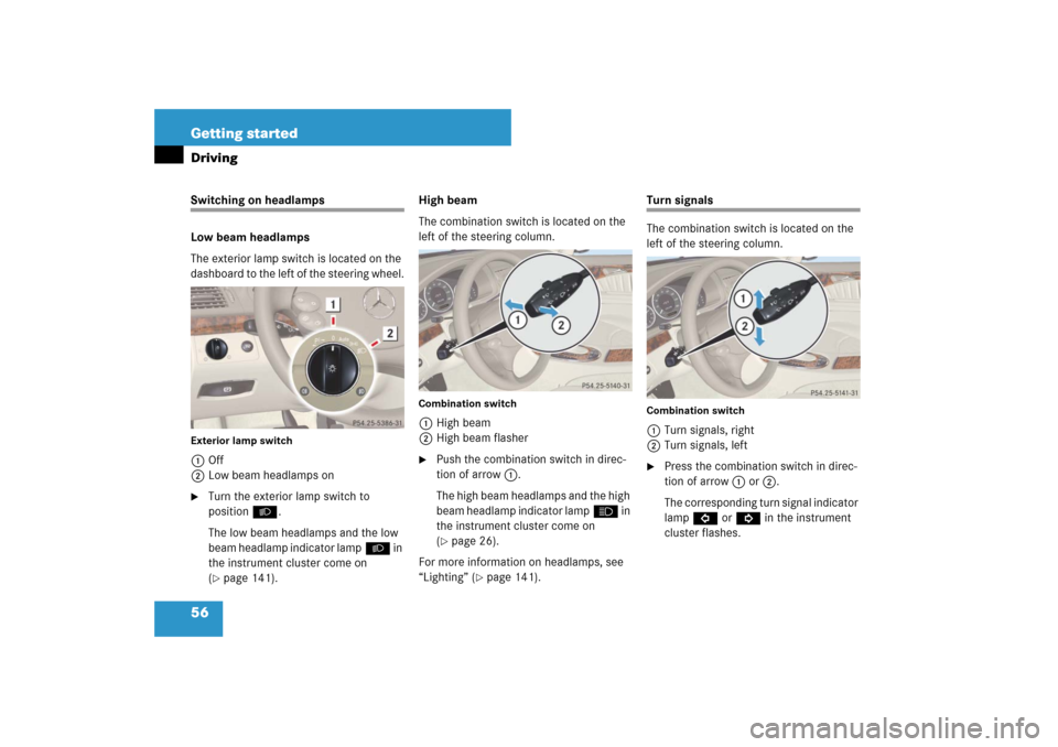 MERCEDES-BENZ E350 4MATIC WAGON 2007 S211 Workshop Manual 56 Getting startedDrivingSwitching on headlamps
Low beam headlamps
The exterior lamp switch is located on the 
dashboard to the left of the steering wheel.Exterior lamp switch1Off
2Low beam headlamps 