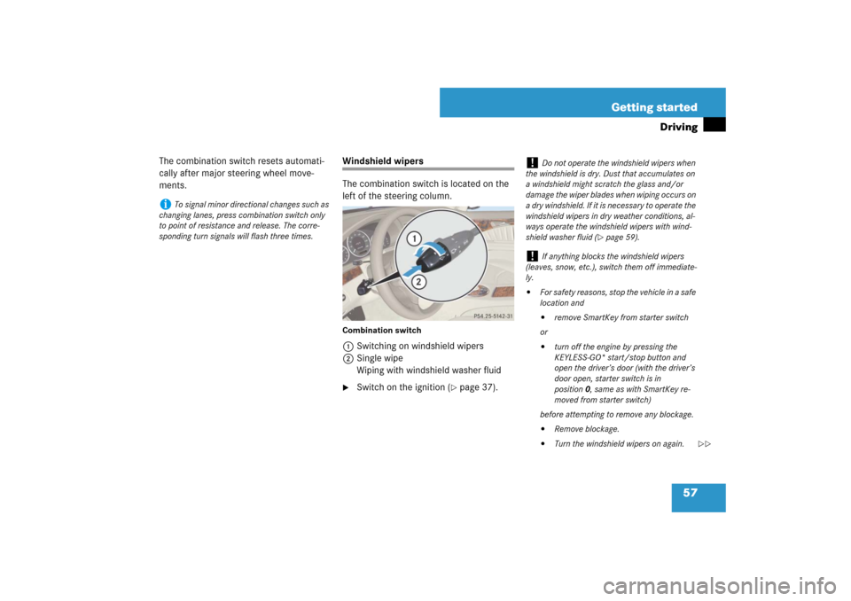 MERCEDES-BENZ E350 4MATIC WAGON 2007 S211 Workshop Manual 57 Getting started
Driving
The combination switch resets automati-
cally after major steering wheel move-
ments.
Windshield wipers
The combination switch is located on the 
left of the steering column