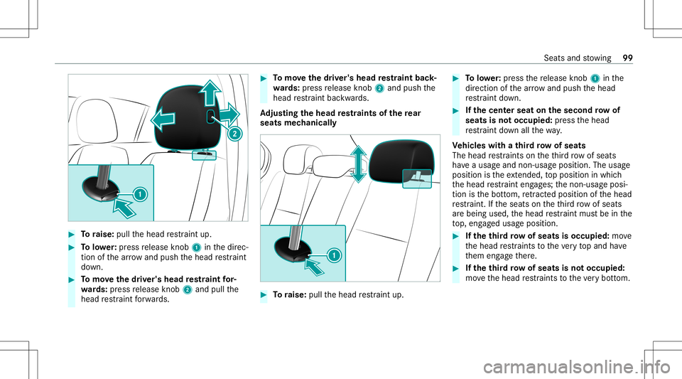 MERCEDES-BENZ GLB SUV 2020  Owners Manual #
Toraise: pullthehead restra int up. #
Tolowe r:press release knob 1 inthedir ec‐
tion ofthear row and push thehead restra int
do wn. #
Tomo vethedr iver' shead restra int for‐
wa rds: press 