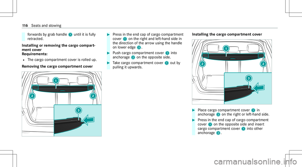 MERCEDES-BENZ GLB SUV 2020  Owners Manual fo
rw ards bygrab han dle1untilit is full y
re tract ed.
In stalli ng orremo ving the cargocom part‐
men tco ver
Re quirement s:
R The cargocom partment coveris rolled up.
Re mo ving the cargocom pa