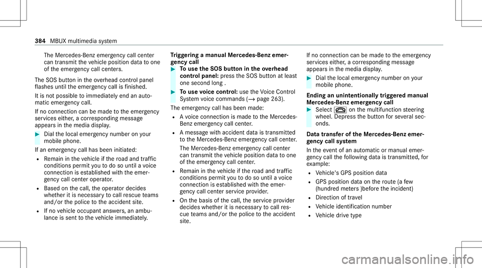 MERCEDES-BENZ GLB SUV 2020  Owners Manual The
Mercedes‑B enzemer gency callcent er
can trans mit theve hicle position datato one
of theemer gency callcent ers.
The SOS button intheove rhead control panel
fl ashes untilth eemer gency callis 