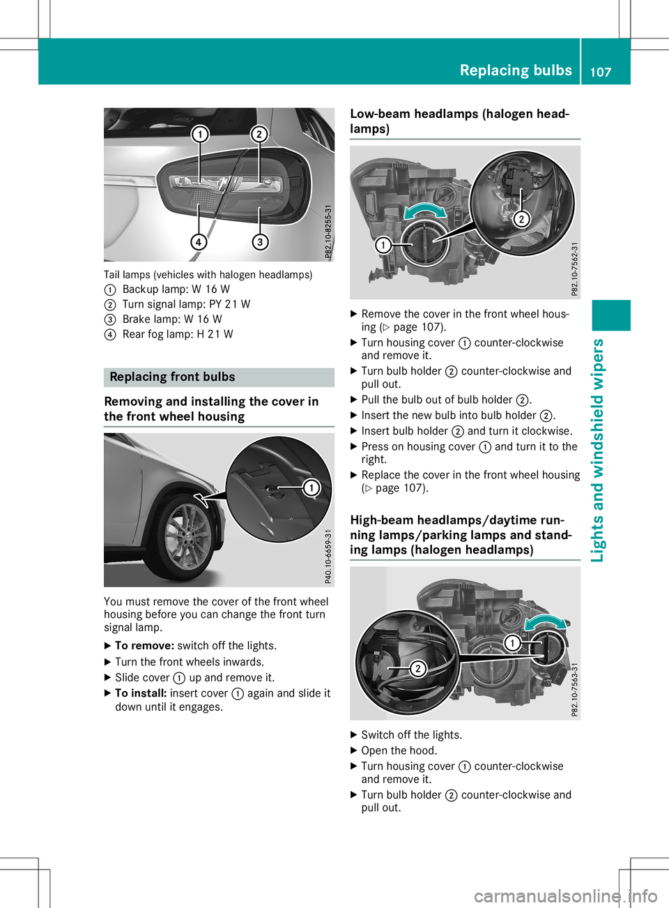 MERCEDES-BENZ GLA SUV 2020 Owners Manual Tail
lamps (vehicles withhalogen headlamps)
0043 Backup lamp:W16 W
0044 Turn signal lamp:PY21 W
0087 Brake lamp:W16 W
0085 Rear foglamp: H21 W Replacing
frontbulbs
Removing andinstalling thecover in
t MERCEDES-BENZ GLA SUV 2020 Owners Manual Tail
lamps (vehicles withhalogen headlamps)
0043 Backup lamp:W16 W
0044 Turn signal lamp:PY21 W
0087 Brake lamp:W16 W
0085 Rear foglamp: H21 W Replacing
frontbulbs
Removing andinstalling thecover in
t