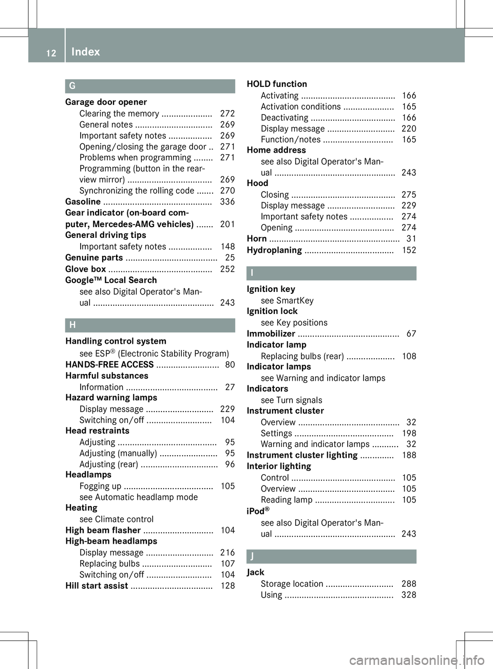 MERCEDES-BENZ GLA SUV 2020 User Guide G
Garage dooropene r
Cle aring thememory .....................2 72
Gene ralnotes ................................ 269
Importa ntsafe tynotes .................. 269
Openi ng/closi ngthe gara gedoor ..2