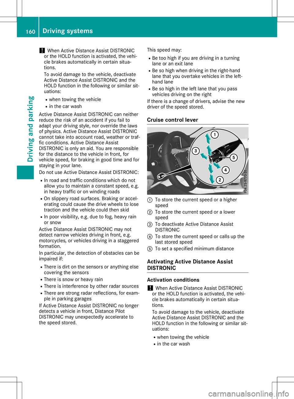MERCEDES-BENZ GLA SUV 2020 Owners Manual !
When
Active Distance AssistDISTRONIC
or the HOLD function isactivated, thevehi-
cle brakes automaticall yin certain situa-
tions.
To avoid damage tothe vehicle, deactivate
Act ive Distance AssistDIS MERCEDES-BENZ GLA SUV 2020 Owners Manual !
When
Active Distance AssistDISTRONIC
or the HOLD function isactivated, thevehi-
cle brakes automaticall yin certain situa-
tions.
To avoid damage tothe vehicle, deactivate
Act ive Distance AssistDIS