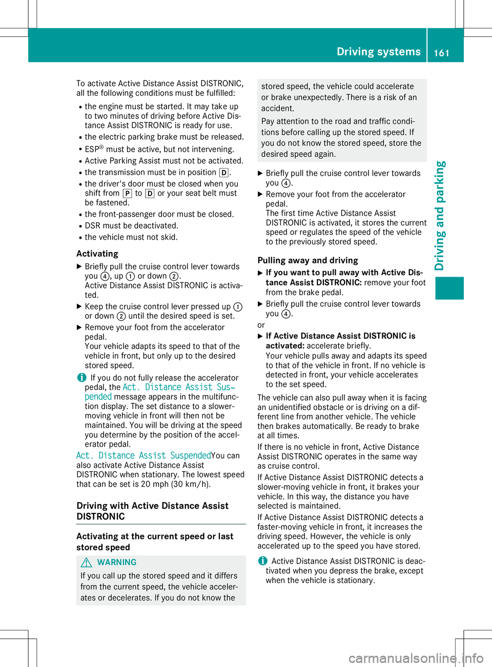 MERCEDES-BENZ GLA SUV 2020 Owners Manual To
activate Active Distan ceAssist DISTRONIC,
all the following conditionsmust befulfilled:
R the engine mustbestart ed.Itmay take up
to two minutes ofdriving beforeActive Dis-
tanc eAssist DISTRONIC MERCEDES-BENZ GLA SUV 2020 Owners Manual To
activate Active Distan ceAssist DISTRONIC,
all the following conditionsmust befulfilled:
R the engine mustbestart ed.Itmay take up
to two minutes ofdriving beforeActive Dis-
tanc eAssist DISTRONIC