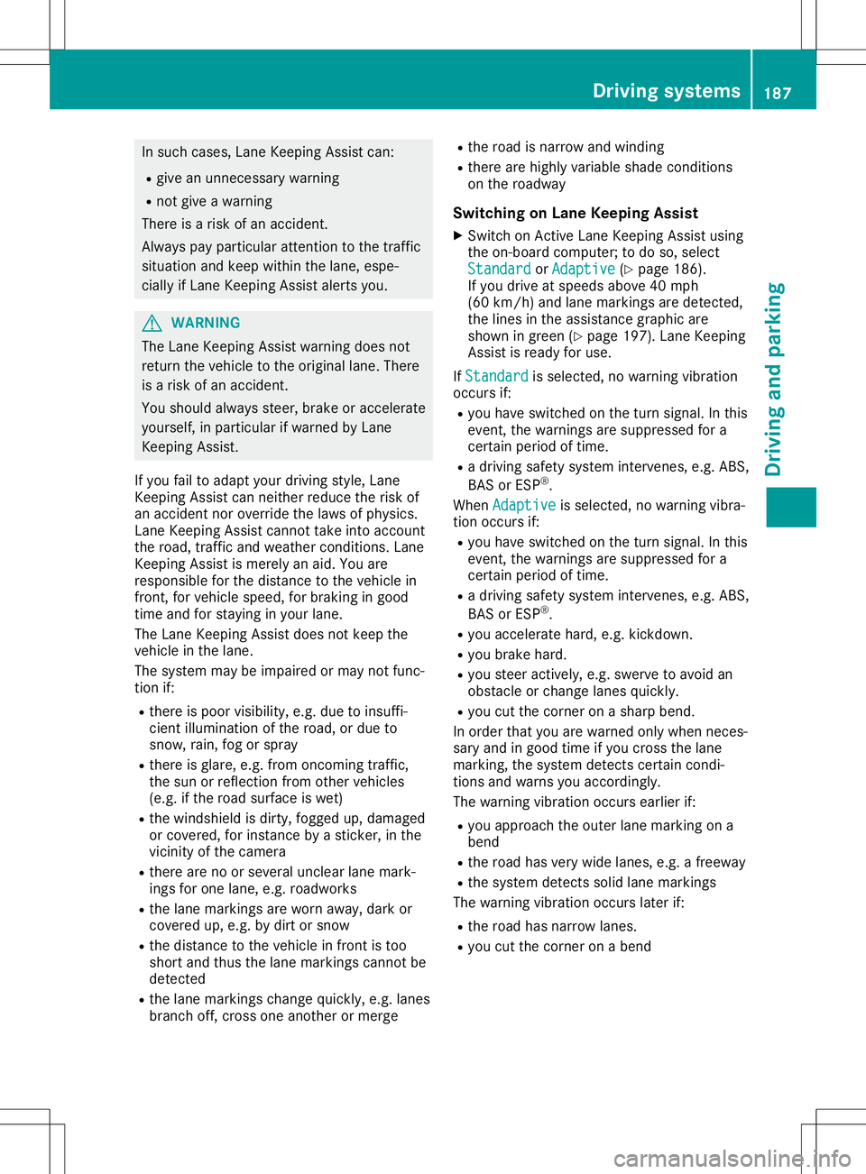 MERCEDES-BENZ GLA SUV 2020 Owners Manual In
such cases, LaneKeepi ngAssist can:
R give anunnecessary warning
R not give awarning
There isarisk ofan accident.
Alway spay particul arattention tothe traffic
situa tionandkeep within thelane, esp MERCEDES-BENZ GLA SUV 2020 Owners Manual In
such cases, LaneKeepi ngAssist can:
R give anunnecessary warning
R not give awarning
There isarisk ofan accident.
Alway spay particul arattention tothe traffic
situa tionandkeep within thelane, esp