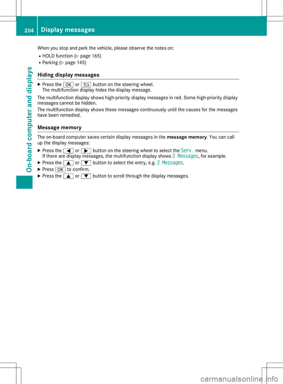 MERCEDES-BENZ GLA SUV 2020  Owners Manual When
youstop andpark thevehicle, pleaseobserve thenoteson:
R HOLD function(Ypage 165)
R Parking (Ypage 145)
Hiding displaymessages X
Press the0076 or0038 button onthe steerin gwheel.
The multifunc tio