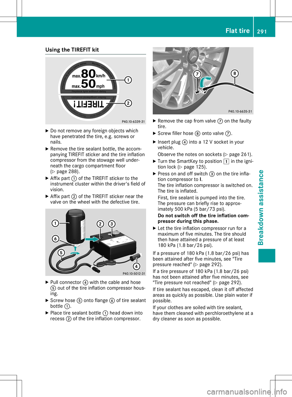 MERCEDES-BENZ GLA SUV 2020 Owners Manual Using
theTIREFIT kit X
Do not remov eany foreign objectswhich
have penet rated thetire, e.g.screws or
nails.
X Remove thetire sealant bottle,the accom -
panying TIREFITstic ker and thetire inflat ion
MERCEDES-BENZ GLA SUV 2020 Owners Manual Using
theTIREFIT kit X
Do not remov eany foreign objectswhich
have penet rated thetire, e.g.screws or
nails.
X Remove thetire sealant bottle,the accom -
panying TIREFITstic ker and thetire inflat ion