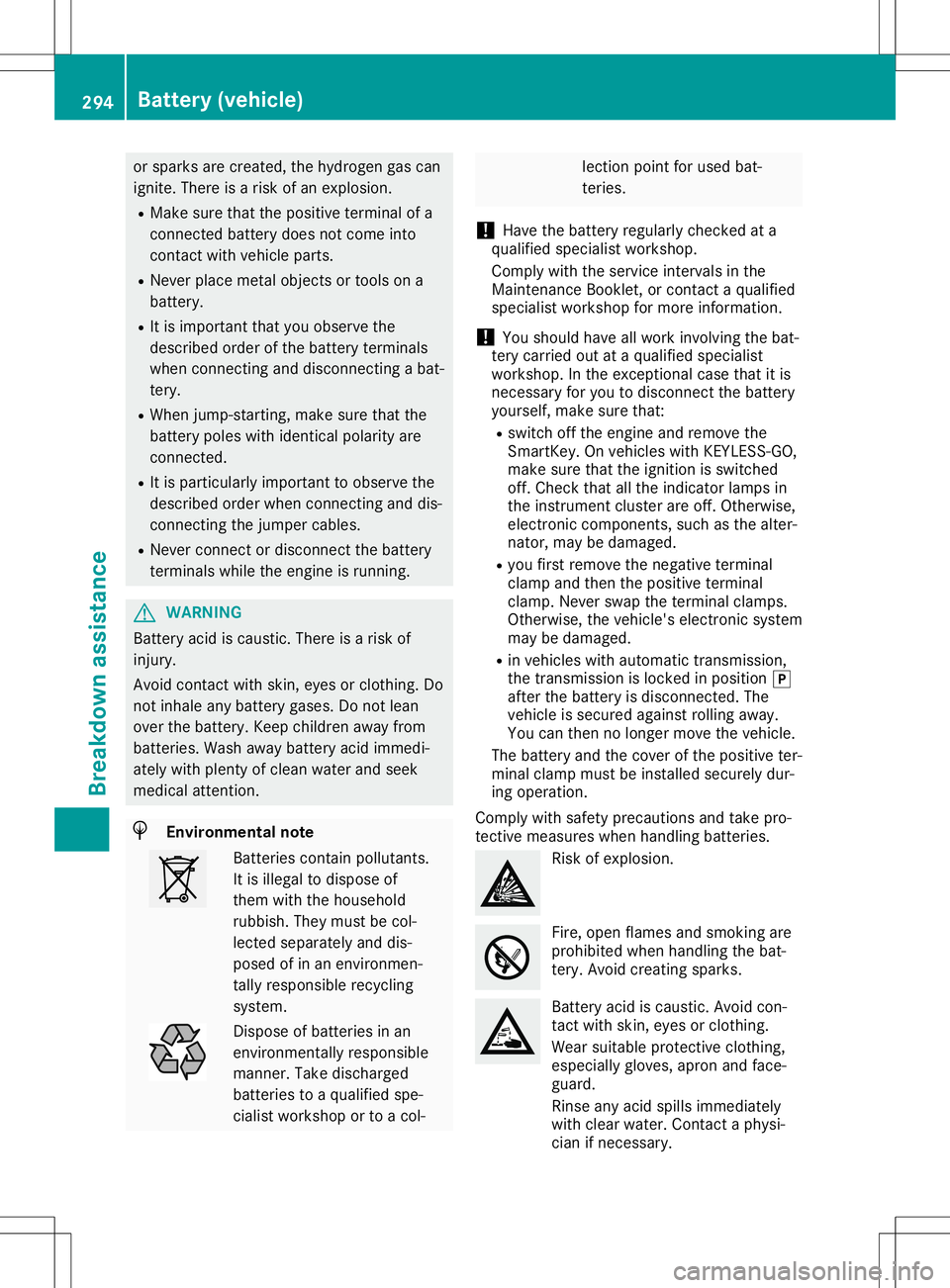 MERCEDES-BENZ GLA SUV 2020 Owners Manual or
sparks arecreated, thehydrogen gascan
ignite. Thereisarisk ofan explosion.
R Make surethatthepositive terminalof a
conn ected battery doesnotcome into
cont actwith vehicle parts.
R Never placemetal MERCEDES-BENZ GLA SUV 2020 Owners Manual or
sparks arecreated, thehydrogen gascan
ignite. Thereisarisk ofan explosion.
R Make surethatthepositive terminalof a
conn ected battery doesnotcome into
cont actwith vehicle parts.
R Never placemetal