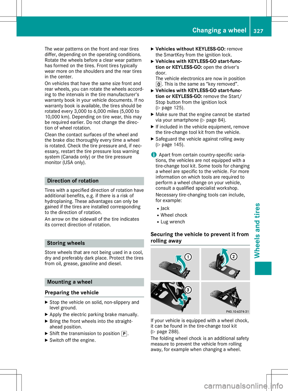 MERCEDES-BENZ GLA SUV 2020 Owners Manual The
wear pattern son the front andrear tires
differ, depending onthe operating conditions.
Rotate thewheels beforeaclear wearpattern
has formed onthe tires. Fronttires typically
wear more onthe should MERCEDES-BENZ GLA SUV 2020 Owners Manual The
wear pattern son the front andrear tires
differ, depending onthe operating conditions.
Rotate thewheels beforeaclear wearpattern
has formed onthe tires. Fronttires typically
wear more onthe should