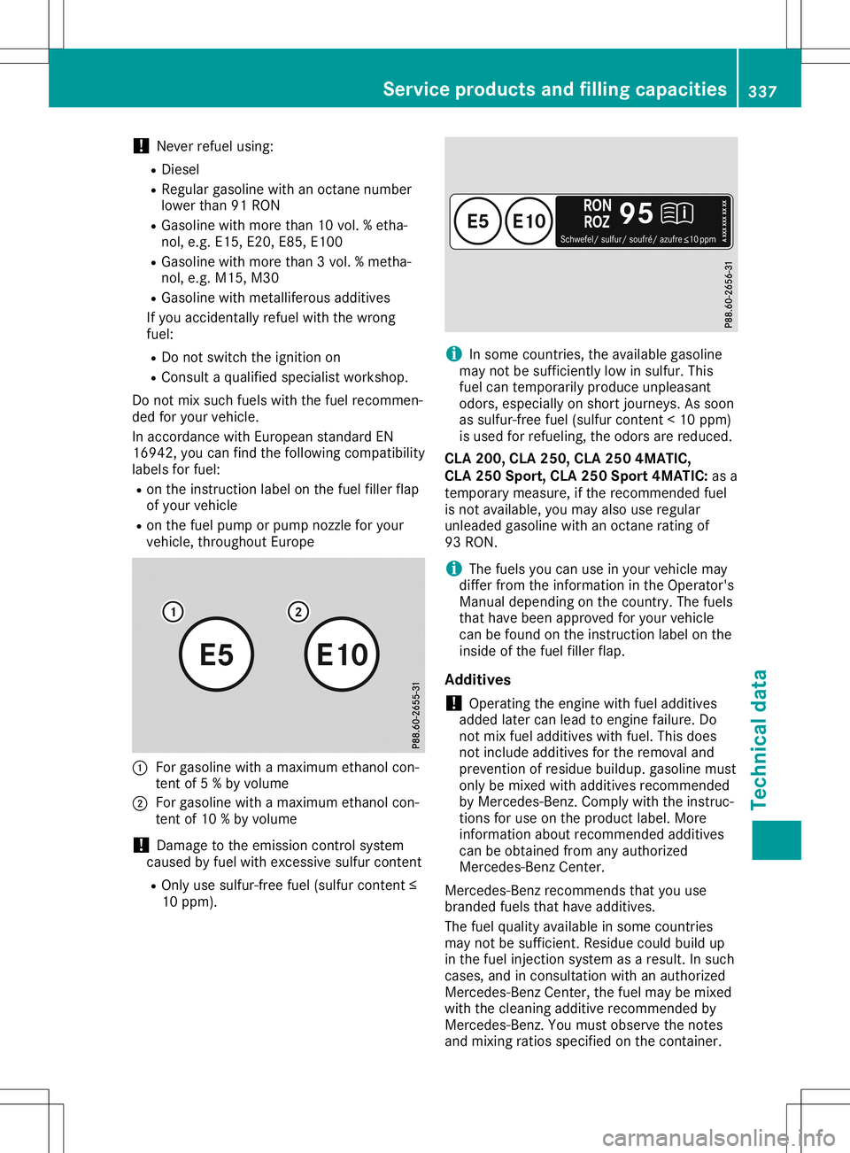 MERCEDES-BENZ GLA SUV 2020 Owners Manual !
Never
refuelusing:
R Diesel
R Regu largasoli newith anoctane number
lower than91RON
R Gasol inewith more than10vol. %etha-
nol, e.g. E15, E20, E85,E100
R Gasol inewith more than3vol. %metha-
nol, e. MERCEDES-BENZ GLA SUV 2020 Owners Manual !
Never
refuelusing:
R Diesel
R Regu largasoli newith anoctane number
lower than91RON
R Gasol inewith more than10vol. %etha-
nol, e.g. E15, E20, E85,E100
R Gasol inewith more than3vol. %metha-
nol, e.