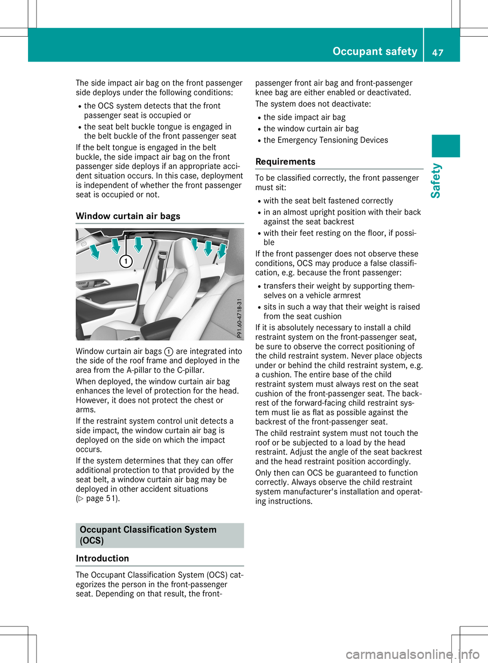 MERCEDES-BENZ GLA SUV 2020 Service Manual The
side impact airbag onthe front passenger
side deploys underthefollowing conditions:
R the OCS system detectsthat thefront
passenger seatisoccupied or
R the seat beltbuckle tongue isengaged in
the MERCEDES-BENZ GLA SUV 2020 Service Manual The
side impact airbag onthe front passenger
side deploys underthefollowing conditions:
R the OCS system detectsthat thefront
passenger seatisoccupied or
R the seat beltbuckle tongue isengaged in
the