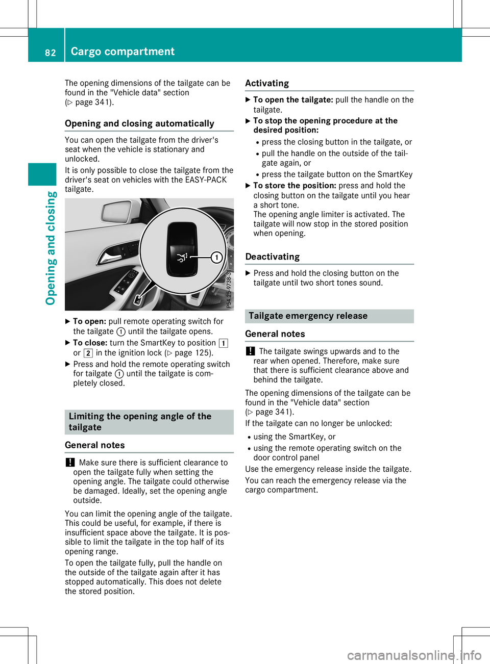 MERCEDES-BENZ GLA SUV 2020 Manual Online The
opening dimensions ofthe tailgate canbe
found inthe "Vehicle data"section
(Y page 341).
Opening andclosing automat ically You
canopen thetailgate fromthedriver's
seat when thevehicle i MERCEDES-BENZ GLA SUV 2020 Manual Online The
opening dimensions ofthe tailgate canbe
found inthe "Vehicle data"section
(Y page 341).
Opening andclosing automat ically You
canopen thetailgate fromthedriver's
seat when thevehicle i