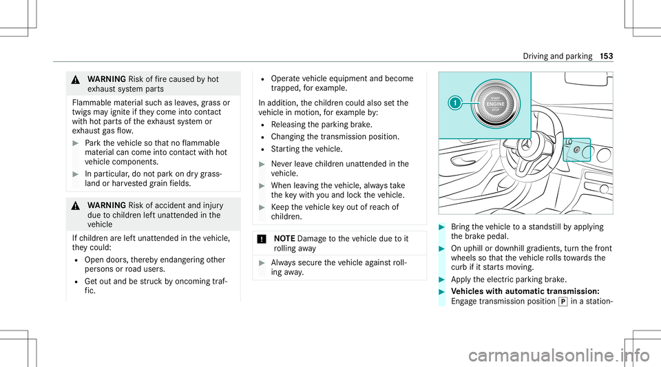 MERCEDES-BENZ C-CLASS CABRIOLET 2020 Owners Guide &
WARNIN GRisk offire cau sed byhot
ex haus tsy stem parts
Flammable material suc has lea ves, grass or
twigs mayignit eif th ey come intocont act
wi th hotpar tsof theex haus tsy stem or
ex haus tga MERCEDES-BENZ C-CLASS CABRIOLET 2020 Owners Guide &
WARNIN GRisk offire cau sed byhot
ex haus tsy stem parts
Flammable material suc has lea ves, grass or
twigs mayignit eif th ey come intocont act
wi th hotpar tsof theex haus tsy stem or
ex haus tga