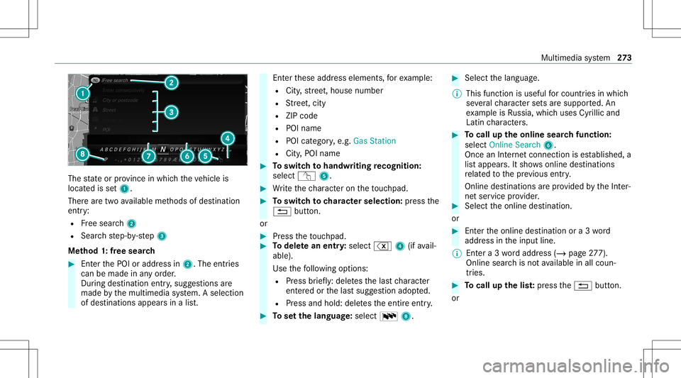 MERCEDES-BENZ C-CLASS CABRIOLET 2020  Owners Manual The
stat eor prov inc ein whic hth eve hicle is
locat edisset1.
Ther ear etw oav ailable methods ofdes tinat ion
entr y:
R Free sear ch2
R Sea rchstep-b y-step 3
Me thod 1:free sear ch #
EnterthePOI o