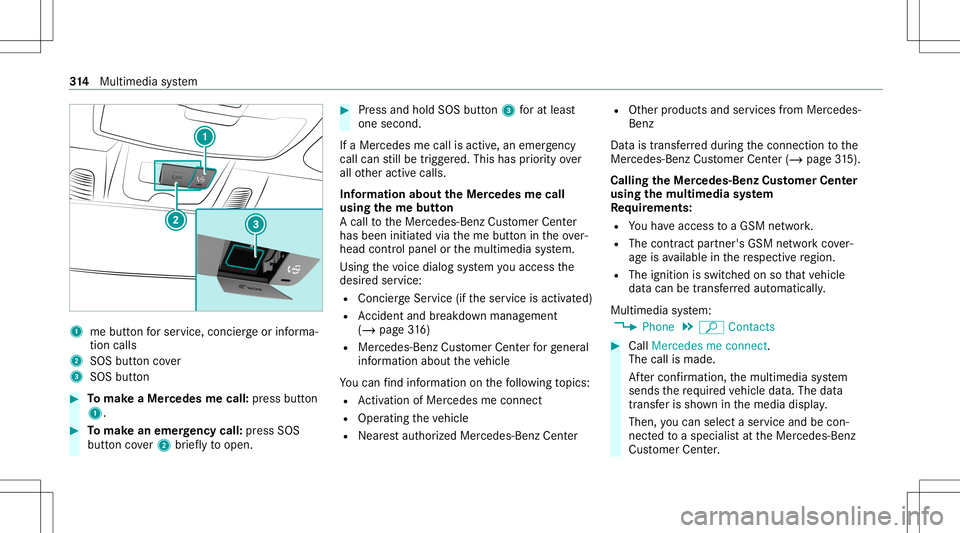 MERCEDES-BENZ C-CLASS CABRIOLET 2020  Owners Manual 1
mebutt onforser vice, concier georinforma‐
tion calls
2 SOS buttoncover
3 SOS button #
Tomak eaMe rcedes mecall: press butt on
1. #
Tomak ean eme rgency call:press SOS
butt oncover2 brief lyto ope