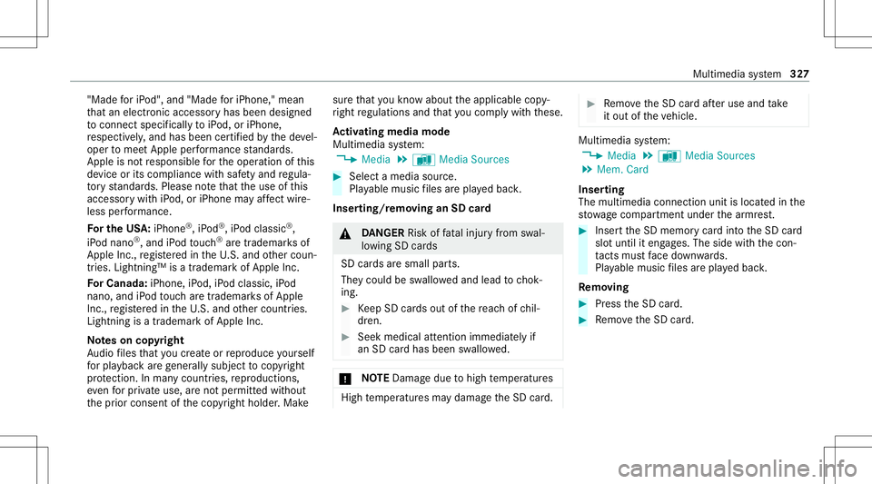 MERCEDES-BENZ C-CLASS CABRIOLET 2020  Owners Manual "Made
foriP od" ,and "MadeforiPho ne," mean
th at an elec tron icacc esso ryhas been designed
to connect specifica llytoiPod, oriPhon e,
re spectiv ely, and hasbeen certified bythede v