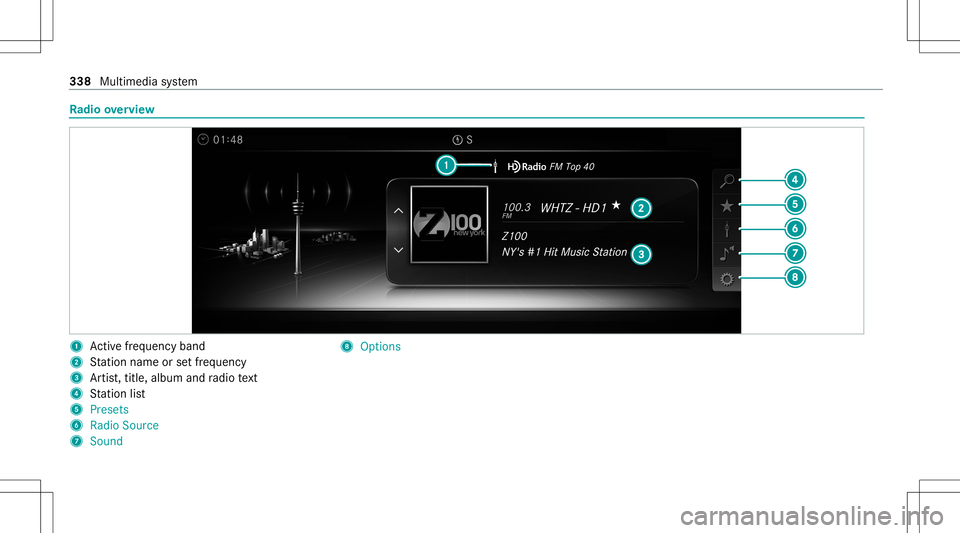 MERCEDES-BENZ C-CLASS CABRIOLET 2020 Owners Manual Ra
dio overview 1
Activefreq uency band
2 Statio nnam eor setfr eq uenc y
3 Artis t,tit le, album andradio text
4 Statio nlis t
5 Pres ets
6 Radio Source
7 Soun d 8
Options 338
Multimed iasystem MERCEDES-BENZ C-CLASS CABRIOLET 2020 Owners Manual Ra
dio overview 1
Activefreq uency band
2 Statio nnam eor setfr eq uenc y
3 Artis t,tit le, album andradio text
4 Statio nlis t
5 Pres ets
6 Radio Source
7 Soun d 8
Options 338
Multimed iasystem