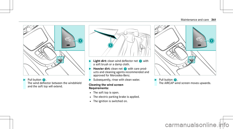 MERCEDES-BENZ C-CLASS CABRIOLET 2020  Owners Manual #
Pull button1.
The wind deflect orbetween thewindshield
and thesof tto pwill extend. #
Light dirt:cle an wind deflect ornet1 with
a sof tbr ush oradam pclo th. #
Hea vier dirt:clean net1 withcar epr 