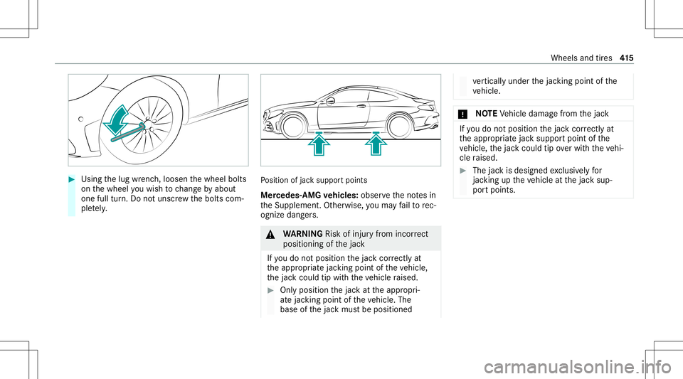 MERCEDES-BENZ C-CLASS CABRIOLET 2020 Owners Manual #
Using thelug wrenc h,loosen thewheel bolts
on thewheel youwish tochang eby about
on efull turn.Do notuns crew thebolts com‐
ple tely. Po
sition ofjac ksuppor tpoints
Mer cedes- AMGvehicl es:obse r MERCEDES-BENZ C-CLASS CABRIOLET 2020 Owners Manual #
Using thelug wrenc h,loosen thewheel bolts
on thewheel youwish tochang eby about
on efull turn.Do notuns crew thebolts com‐
ple tely. Po
sition ofjac ksuppor tpoints
Mer cedes- AMGvehicl es:obse r