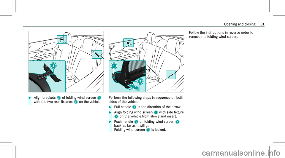 MERCEDES-BENZ C-CLASS CABRIOLET 2020 Manual Online #
Align brac kets 2 offolding windscreen 1
wit hth etw ore ar fixtur es3 ontheve hicle. Pe
rfor m thefo llo wing steps inseq uence onboth
sides oftheve hicle: #
Pull handle 5inthedir ect ion ofthear r