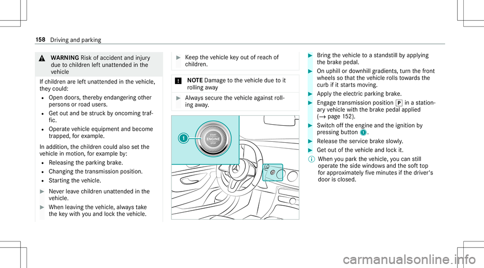 MERCEDES-BENZ E-CLASS CABRIOLET 2020 Owners Manual &
WARNIN GRisk ofacci dent andinjury
due tochildr enleftunat tende din the
ve hicle
If ch ildr enarelef tunat tende din theve hicle,
th ey cou ld:
R Ope ndoo rs,th er eb yendang ering other
per sons o MERCEDES-BENZ E-CLASS CABRIOLET 2020 Owners Manual &
WARNIN GRisk ofacci dent andinjury
due tochildr enleftunat tende din the
ve hicle
If ch ildr enarelef tunat tende din theve hicle,
th ey cou ld:
R Ope ndoo rs,th er eb yendang ering other
per sons o
