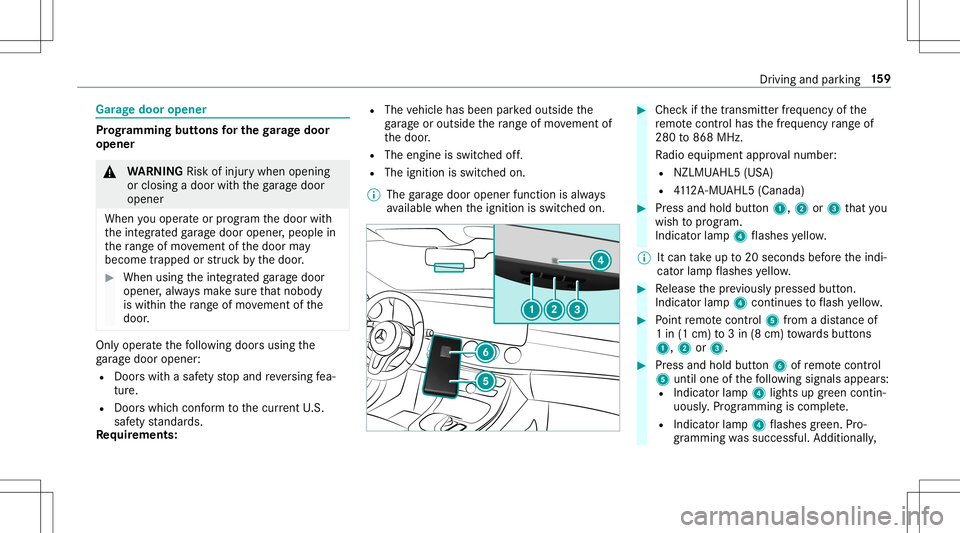 MERCEDES-BENZ E-CLASS CABRIOLET 2020 Owners Manual Gar
agedoor opene r Pr
og rammin gbutt onsfo rthe garage doo r
ope ner &
WARNIN GRisk ofinju rywhen opening
or clos ingadoor withth ega rage door
opener
When youoper ateor program thedoor with
th eint MERCEDES-BENZ E-CLASS CABRIOLET 2020 Owners Manual Gar
agedoor opene r Pr
og rammin gbutt onsfo rthe garage doo r
ope ner &
WARNIN GRisk ofinju rywhen opening
or clos ingadoor withth ega rage door
opener
When youoper ateor program thedoor with
th eint