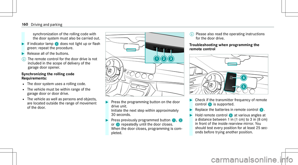 MERCEDES-BENZ E-CLASS CABRIOLET 2020 Owners Manual sync
hronization ofthero lling code with
th edoor system mus talso becar ried out. #
Ifindicat orlam p4 does notlight uporflash
gr ee n: repeat thepr ocedur e. #
Release allofthebutt ons.
% The remo t MERCEDES-BENZ E-CLASS CABRIOLET 2020 Owners Manual sync
hronization ofthero lling code with
th edoor system mus talso becar ried out. #
Ifindicat orlam p4 does notlight uporflash
gr ee n: repeat thepr ocedur e. #
Release allofthebutt ons.
% The remo t