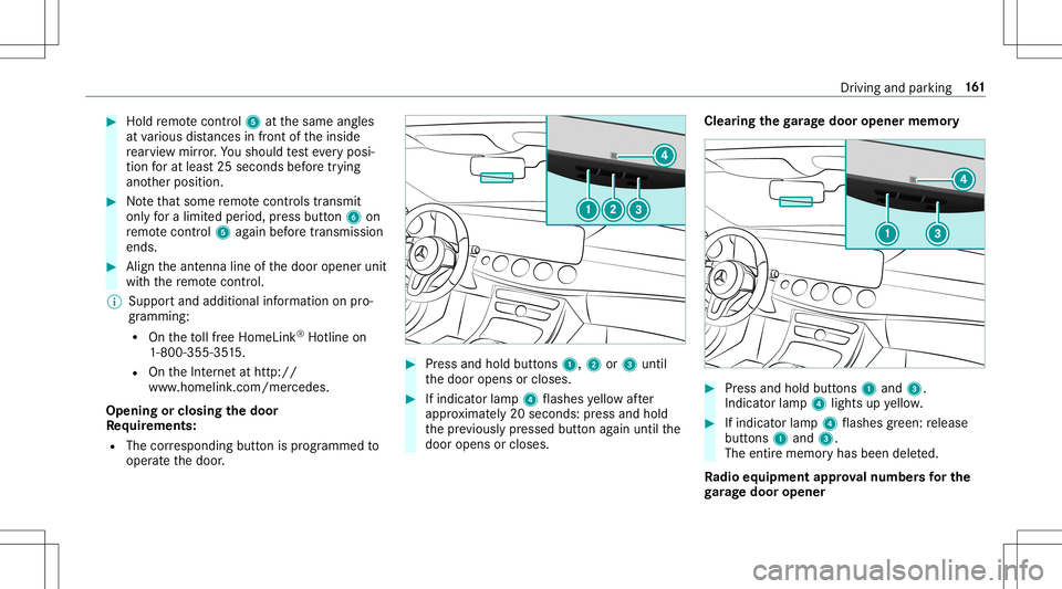 MERCEDES-BENZ E-CLASS CABRIOLET 2020 Owners Manual #
Hold remo tecontr ol5 atthesame angles
at various distances infront oftheinside
re ar vie wmir ror.Yo usho uld test eve ryposi‐
tion forat lea st25 seconds beforetrying
ano ther position . #
Notet MERCEDES-BENZ E-CLASS CABRIOLET 2020 Owners Manual #
Hold remo tecontr ol5 atthesame angles
at various distances infront oftheinside
re ar vie wmir ror.Yo usho uld test eve ryposi‐
tion forat lea st25 seconds beforetrying
ano ther position . #
Notet