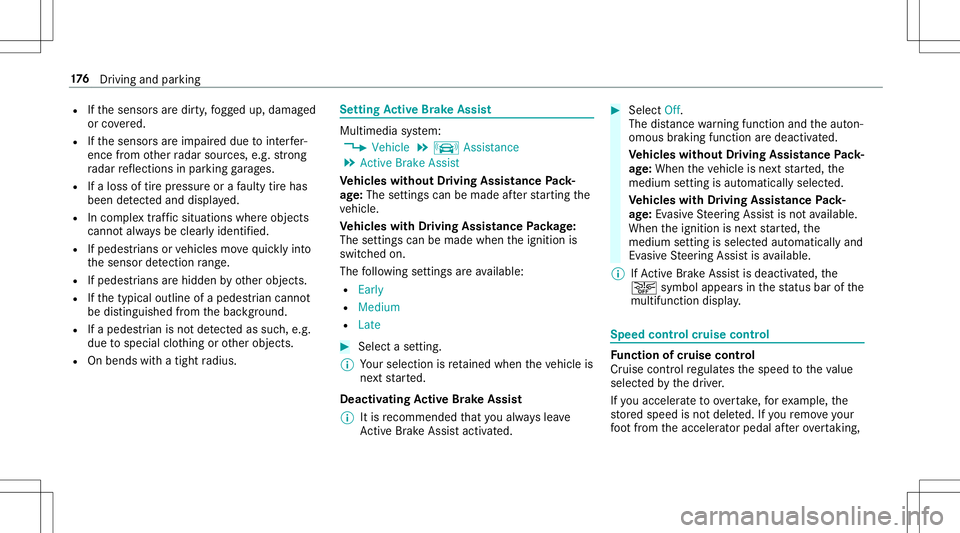 MERCEDES-BENZ E-CLASS CABRIOLET 2020 Owners Manual R
Ifth esensor sar edir ty,fo gg ed up, damag ed
or covered.
R Ifth esensor sar eim pair eddue tointerfer‐
ence from other radar sour ces, e.g.stro ng
ra dar reflect ions inpar king garage s.
R Ifal MERCEDES-BENZ E-CLASS CABRIOLET 2020 Owners Manual R
Ifth esensor sar edir ty,fo gg ed up, damag ed
or covered.
R Ifth esensor sar eim pair eddue tointerfer‐
ence from other radar sour ces, e.g.stro ng
ra dar reflect ions inpar king garage s.
R Ifal