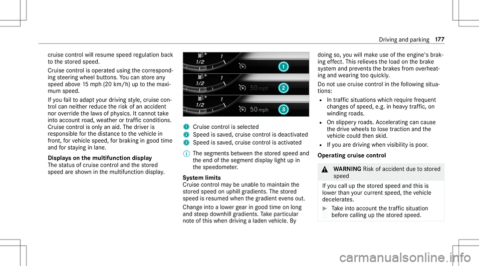 MERCEDES-BENZ E-CLASS CABRIOLET 2020 Owners Manual cr
uise contr olwillre sume speed regulation back
to thestor ed speed.
Cr uise controlis oper ated using thecor respond‐
ing steer ing wheel buttons. Youcan stor ean y
speed above15 mp h(2 0km/h) up MERCEDES-BENZ E-CLASS CABRIOLET 2020 Owners Manual cr
uise contr olwillre sume speed regulation back
to thestor ed speed.
Cr uise controlis oper ated using thecor respond‐
ing steer ing wheel buttons. Youcan stor ean y
speed above15 mp h(2 0km/h) up