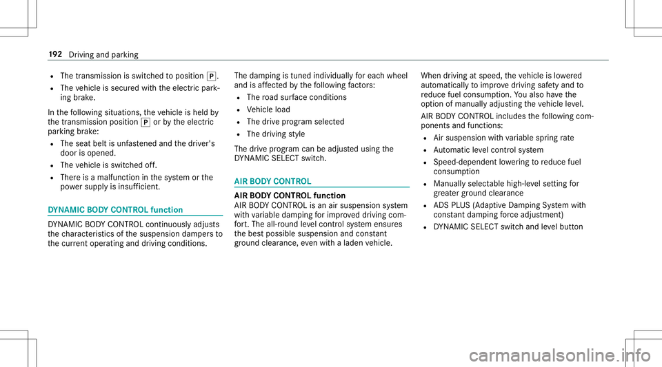 MERCEDES-BENZ E-CLASS CABRIOLET 2020 Owners Manual R
The transmission isswitc hedtoposition 005D.
R The vehicle issecur edwithth eelectr icpar k‐
ing brak e.
In thefo llo wing situat ions,th eve hicle isheld by
th etransmission position005Dorby thee MERCEDES-BENZ E-CLASS CABRIOLET 2020 Owners Manual R
The transmission isswitc hedtoposition 005D.
R The vehicle issecur edwithth eelectr icpar k‐
ing brak e.
In thefo llo wing situat ions,th eve hicle isheld by
th etransmission position005Dorby thee