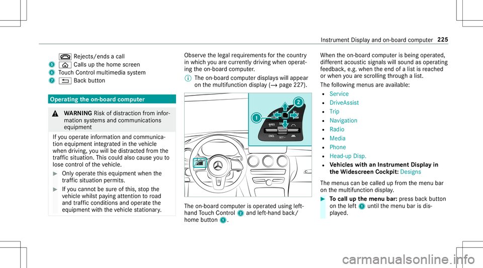 MERCEDES-BENZ E-CLASS CABRIOLET 2020 Owners Manual 0076
Rejects /end sa cal l
5 00E2 Calls up thehome screen
6 Touc hCon trol mult imed iasystem
7 0038 Backbutt on Oper
ating theon-boa rdcom puter &
WARNIN GRisk ofdist ra ction from infor‐
mati onsy MERCEDES-BENZ E-CLASS CABRIOLET 2020 Owners Manual 0076
Rejects /end sa cal l
5 00E2 Calls up thehome screen
6 Touc hCon trol mult imed iasystem
7 0038 Backbutt on Oper
ating theon-boa rdcom puter &
WARNIN GRisk ofdist ra ction from infor‐
mati onsy