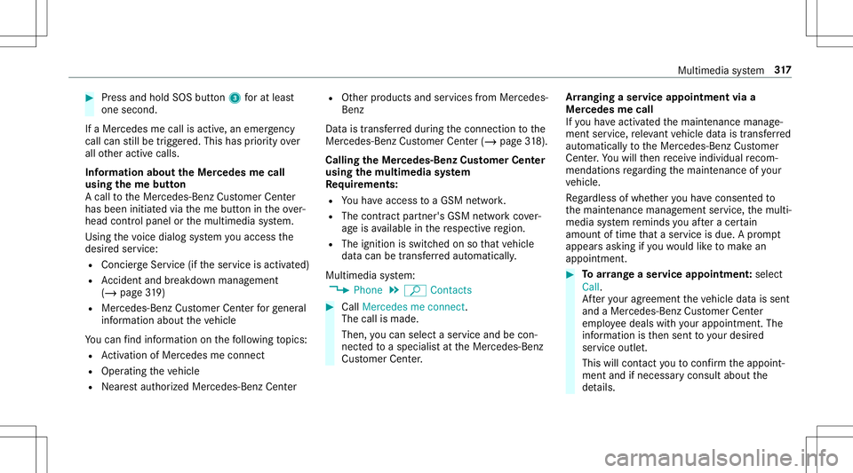 MERCEDES-BENZ E-CLASS CABRIOLET 2020 Owners Manual #
Press and hold SOS button3 forat lea st
one second.
If aMer cedes mecall isactiv e,an emer gency
cal lcan still be trigg ered. This hasprior ity ove r
all other activ ecalls.
Inf ormat ionabout theM MERCEDES-BENZ E-CLASS CABRIOLET 2020 Owners Manual #
Press and hold SOS button3 forat lea st
one second.
If aMer cedes mecall isactiv e,an emer gency
cal lcan still be trigg ered. This hasprior ity ove r
all other activ ecalls.
Inf ormat ionabout theM