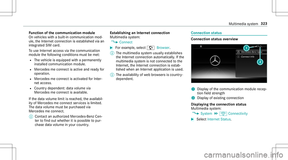 MERCEDES-BENZ E-CLASS CABRIOLET 2020 Owners Manual Fu
nction ofthecomm unicationmodule
On vehicles withabuilt-in communication mod‐
ule, theInt erne tcon nect ionises tablished viaan
int egratedSIM card.
To use Inte rn et acc ess viathecomm unicatio MERCEDES-BENZ E-CLASS CABRIOLET 2020 Owners Manual Fu
nction ofthecomm unicationmodule
On vehicles withabuilt-in communication mod‐
ule, theInt erne tcon nect ionises tablished viaan
int egratedSIM card.
To use Inte rn et acc ess viathecomm unicatio