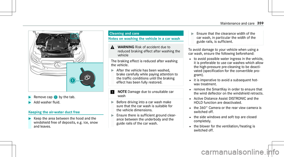 MERCEDES-BENZ E-CLASS CABRIOLET 2020 Owners Manual #
Remo vecap 1bytheta b. #
Addwa sher fluid. Ke
eping theair -water duct free #
Keep thear ea between thehood andthe
winds hieldfree ofdepos its,e.g .ice, snow
and leaves. Cleani
ngand care No
teson w MERCEDES-BENZ E-CLASS CABRIOLET 2020 Owners Manual #
Remo vecap 1bytheta b. #
Addwa sher fluid. Ke
eping theair -water duct free #
Keep thear ea between thehood andthe
winds hieldfree ofdepos its,e.g .ice, snow
and leaves. Cleani
ngand care No
teson w