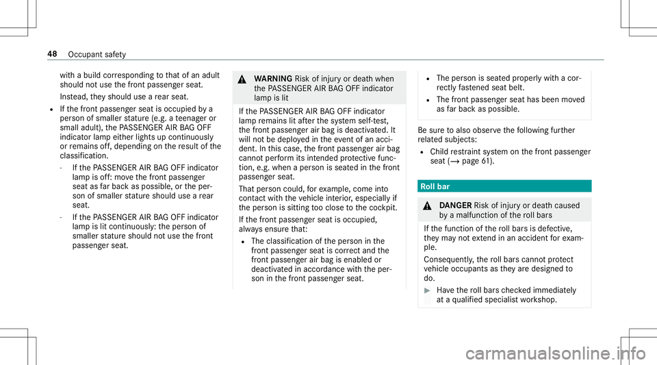 MERCEDES-BENZ E-CLASS CABRIOLET 2020 Service Manual wit
habuild corresponding tothat ofan adult
shoul dno tuse thefront passeng erseat.
Ins tead, they should useare ar seat .
R Ifth efront passeng erseat isoccupied bya
per son ofsmaller statur e(e. g.a