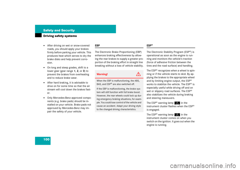 MERCEDES-BENZ E550 4MATIC 2007 W211 Owners Manual 100 Safety and SecurityDriving safety systems
After driving on wet or snow-covered 
roads, you should apply your brakes 
firmly before parking your vehicle. This 
produces heat which serves to dry th