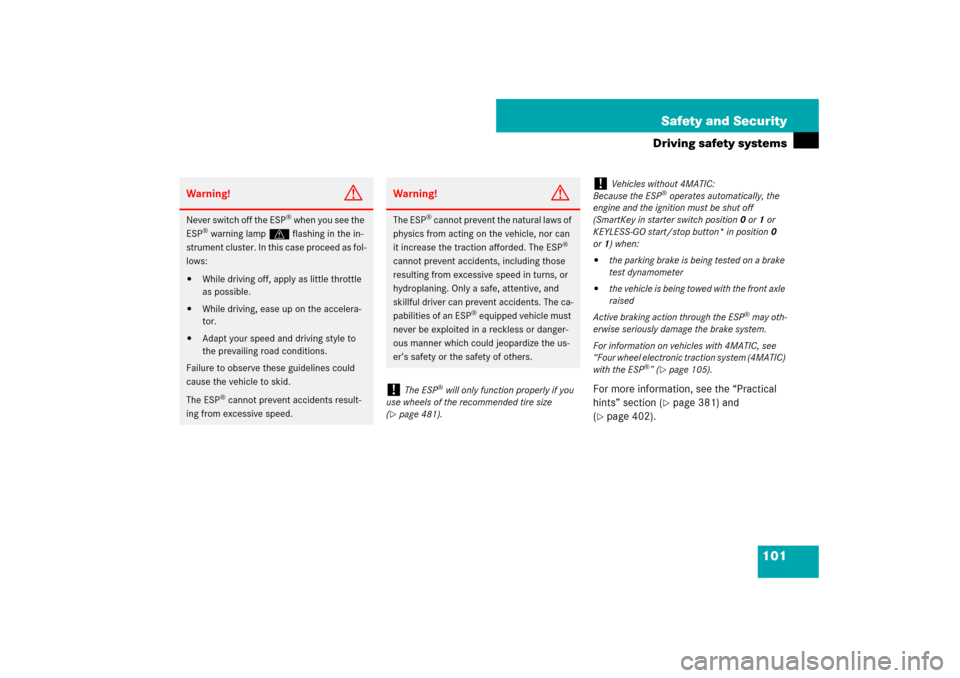 MERCEDES-BENZ E63AMG 2007 W211 Owners Manual 101 Safety and Security
Driving safety systems
For more information, see the “Practical 
hints” section (
page 381) and 
(
page 402).
Warning!
G
Never switch off the ESP
® when you see the 
ESP