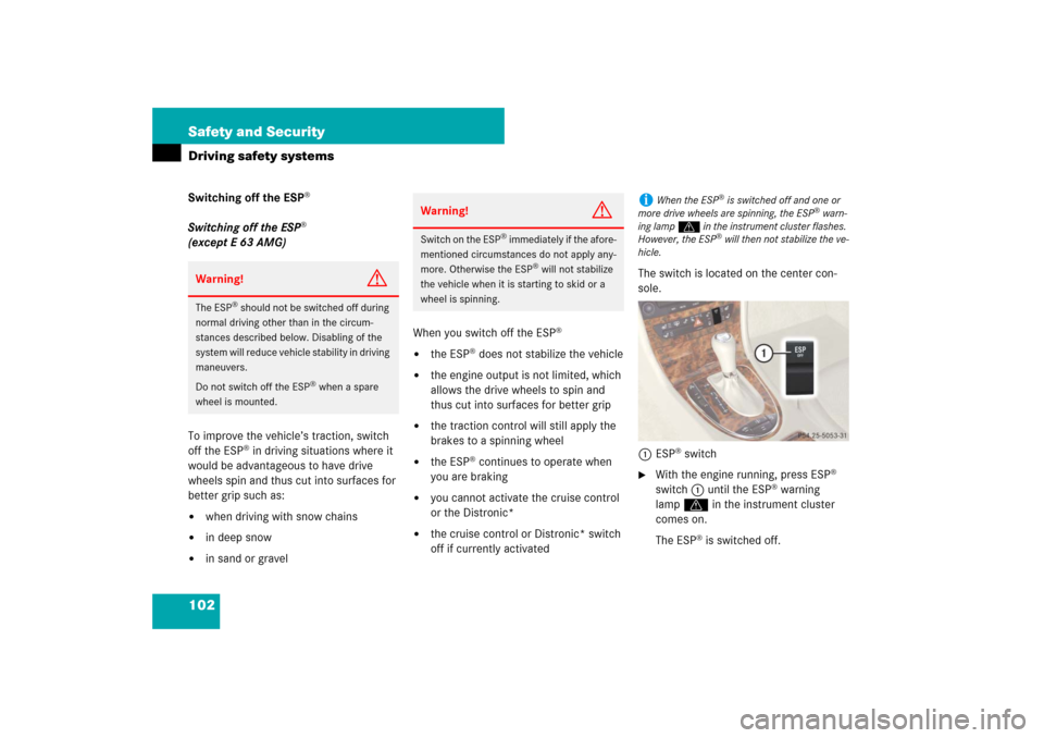 MERCEDES-BENZ E63AMG 2007 W211 Owners Manual 102 Safety and SecurityDriving safety systemsSwitching off the ESP
®
Switching off the ESP
® 
(except E 63 AMG)
To improve the vehicle’s traction, switch 
off the ESP
® in driving situations wher