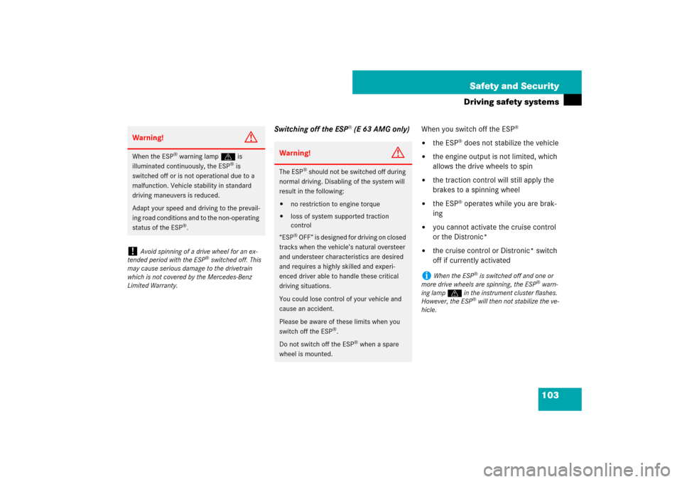 MERCEDES-BENZ E63AMG 2007 W211 Owners Manual 103 Safety and Security
Driving safety systems
Switching off the ESP
® (E 63 AMG only)When you switch off the ESP
®

the ESP
® does not stabilize the vehicle

the engine output is not limited, wh