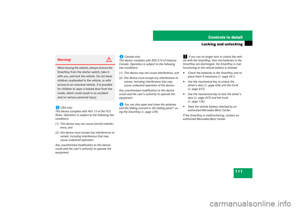 MERCEDES-BENZ E550 4MATIC 2007 W211 Owners Manual 111 Controls in detail
Locking and unlocking
Warning!
G
When leaving the vehicle, always remove the 
SmartKey from the starter switch, take it 
with you, and lock the vehicle. Do not leave 
children u