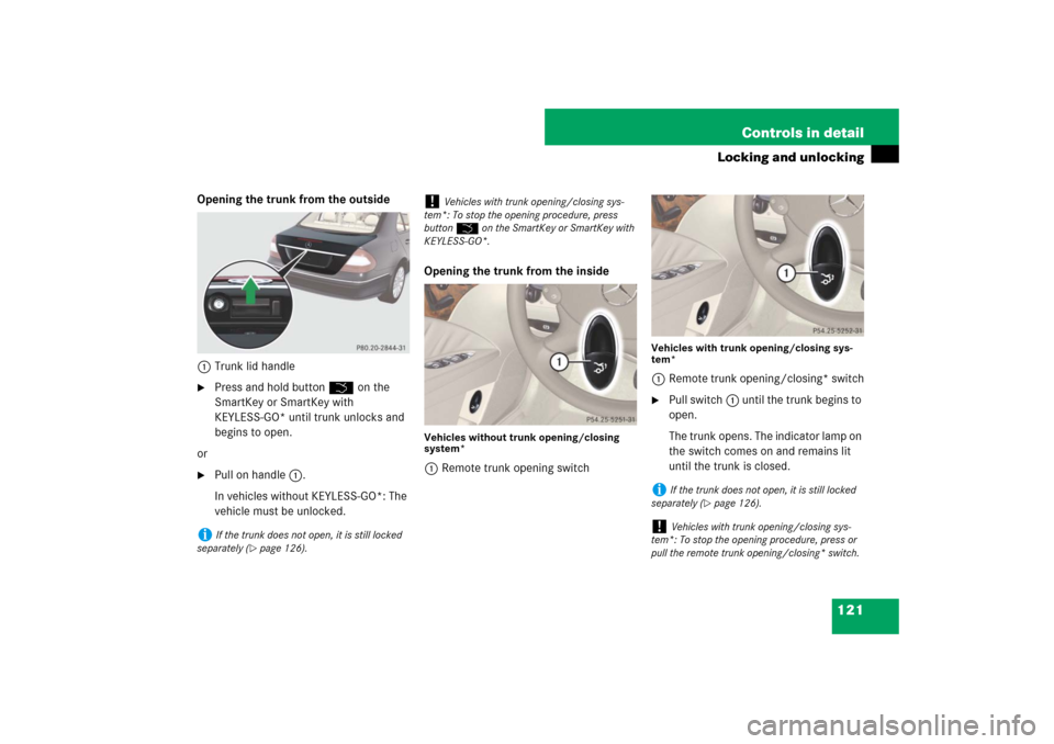 MERCEDES-BENZ E320 BLUETEC 2007 W211 Owners Manual 121 Controls in detail
Locking and unlocking
Opening the trunk from the outside
1Trunk lid handle
Press and hold buttonŠ on the 
SmartKey or SmartKey with 
KEYLESS-GO* until trunk unlocks and 
begin