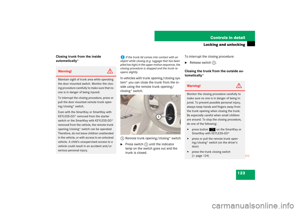 MERCEDES-BENZ E63AMG 2007 W211 Owners Manual 123 Controls in detail
Locking and unlocking
Closing trunk from the inside 
automatically*
In vehicles with trunk opening/closing sys-
tem* you can close the trunk from the in-
side using the remote t