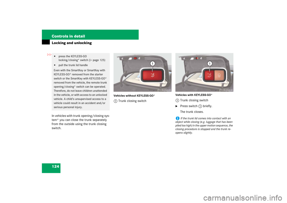 MERCEDES-BENZ E63AMG 2007 W211 Owners Manual 124 Controls in detailLocking and unlockingIn vehicles with trunk opening/closing sys-
tem* you can close the trunk separately 
from the outside using the trunk closing 
switch.
Vehicles without KEYLE