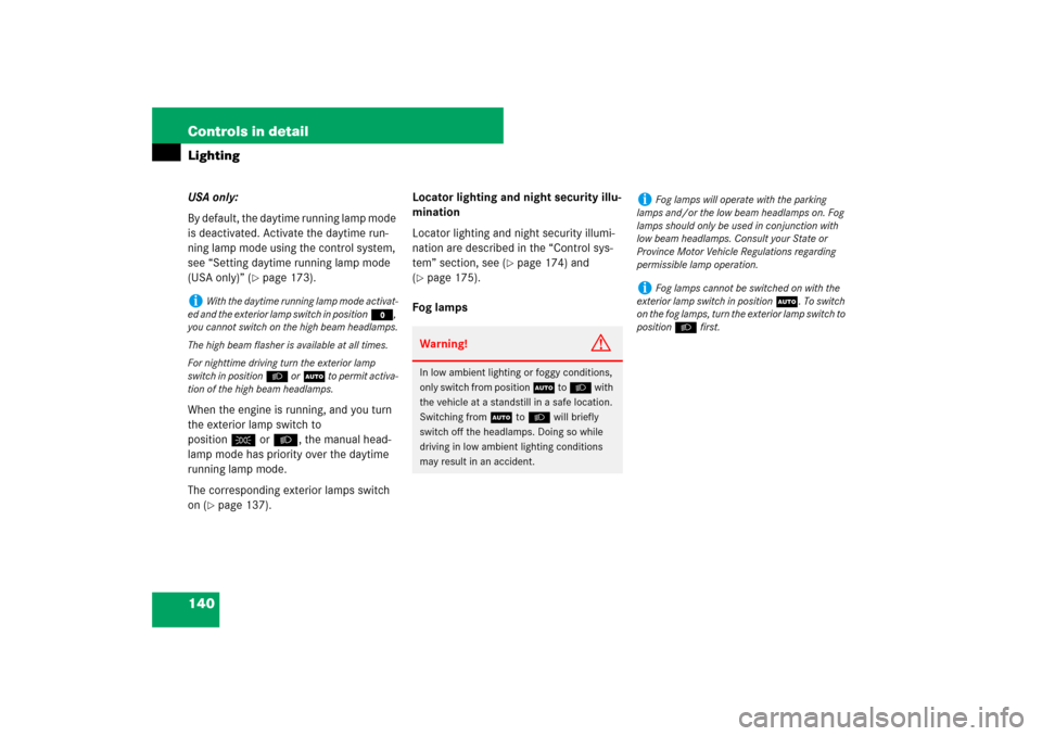 MERCEDES-BENZ E320 BLUETEC 2007 W211 Owners Guide 140 Controls in detailLightingUSA only:
By default, the daytime running lamp mode 
is deactivated. Activate the daytime run-
ning lamp mode using the control system, 
see “Setting daytime running la