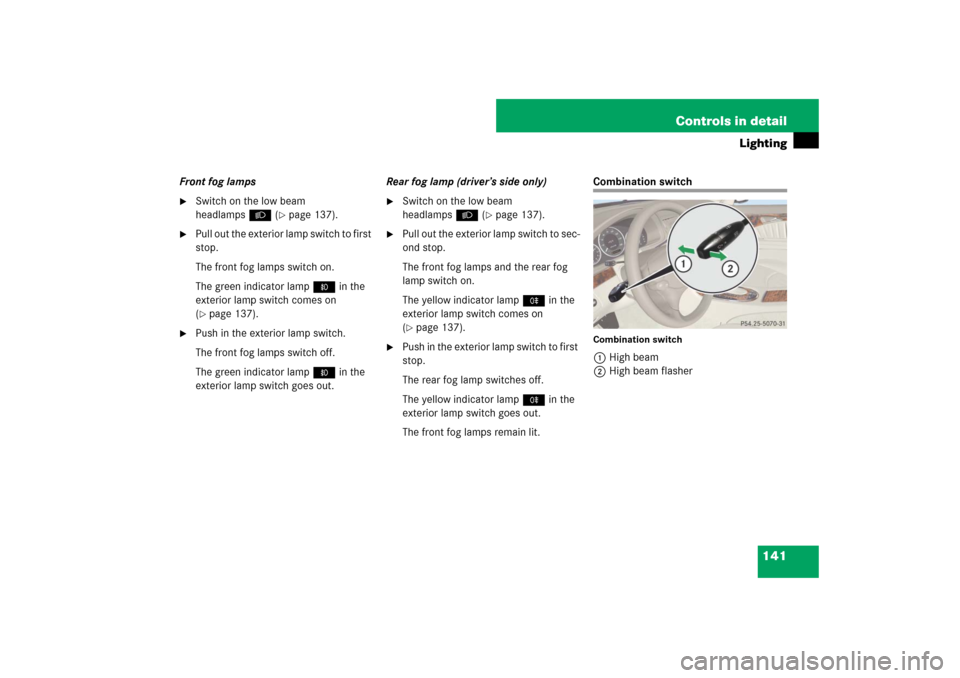 MERCEDES-BENZ E550 4MATIC 2007 W211 Owners Manual 141 Controls in detail
Lighting
Front fog lamps
Switch on the low beam 
headlampsB (
page 137).

Pull out the exterior lamp switch to first 
stop.
The front fog lamps switch on.
The green indicator