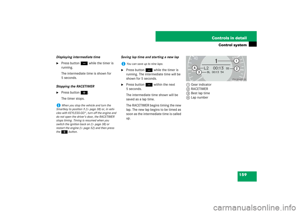 MERCEDES-BENZ E320 BLUETEC 2007 W211 Service Manual 159 Controls in detail
Control system
Displaying intermediate time
Press button ç while the timer is 
running.
The intermediate time is shown for 
5 seconds.
Stopping the RACETIMER

Press button æ